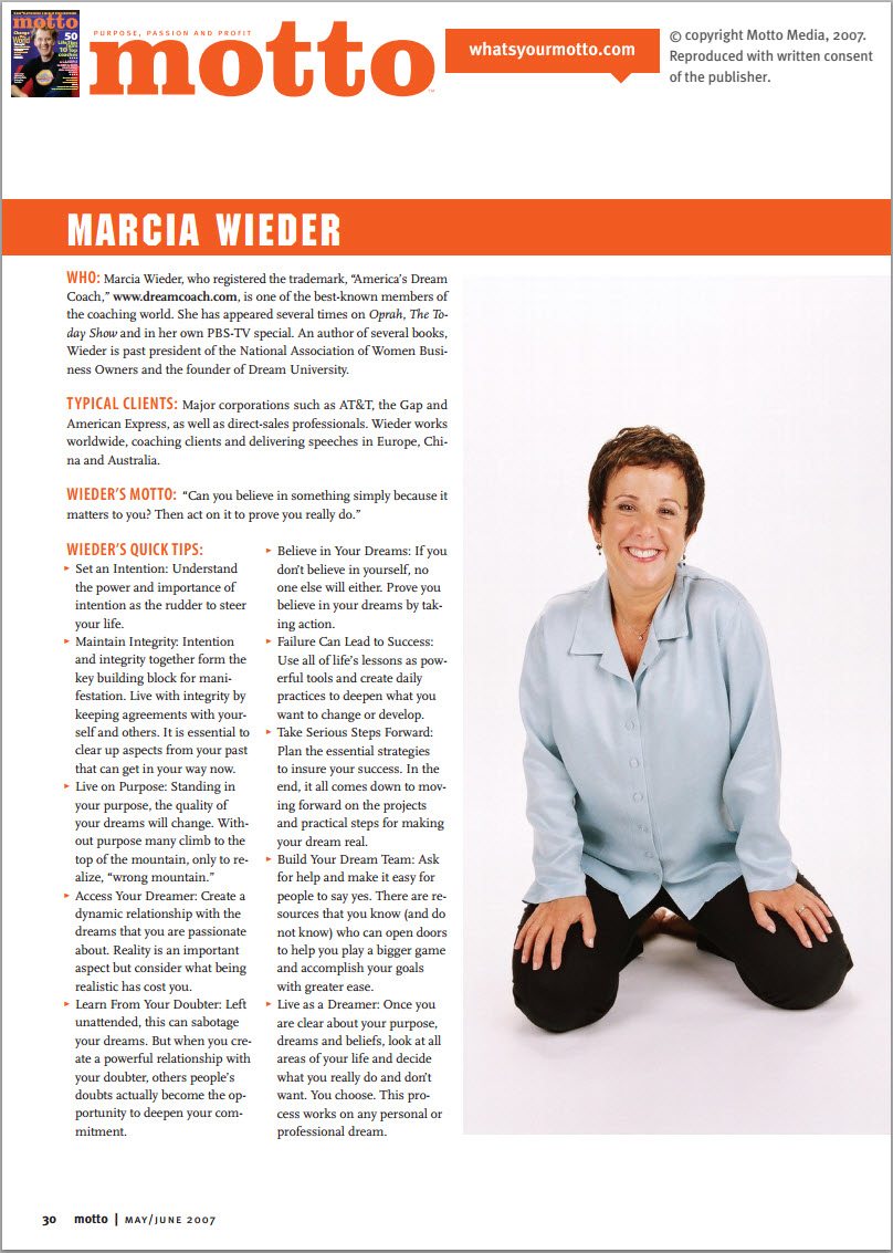 Marcia Wieder, CEO and Founder of Dream University ®, Professional Inspiring Speaker, Bestselling Author, Global Visionary Leader, Creator of the Dream Coach ® Process and for over 30 years has been leading a Dream Movement. Marcia Wieder is known as a foremost inspiring speaker, and one of the most visionary and professional speakers of our age. Review her professional speaker media room for inspiring videos and insightful articles.